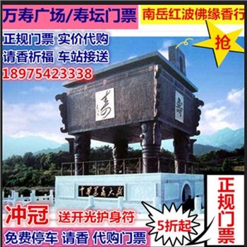 万寿广场寿坛景区门票  南岳大庙成人票官方授权南岳红波佛缘香行代买